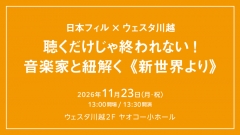 日本フィル×ウェスタ川越  聴くだけじゃ終われない！ 音楽家と紐解く《新世界より》 